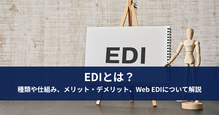 EDIとは？種類や仕組み、メリット・デメリット、Web EDIについて解説